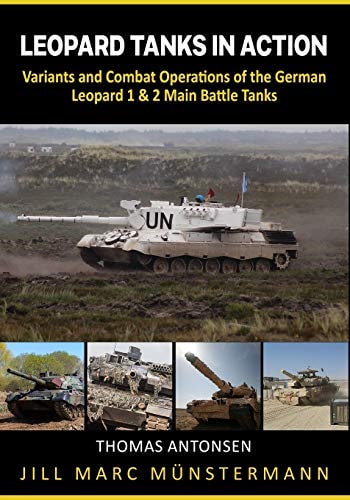 Leopard Tanks in Action History, Variants and Combat Operations of the German Leopard 1 & 2 Main Battle Tanks