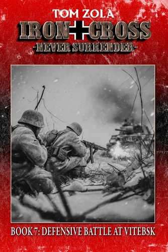 Iron Cross – Never Surrender! Book 7: Defensive Battle at Vitebsk (Alternate History Novel)
