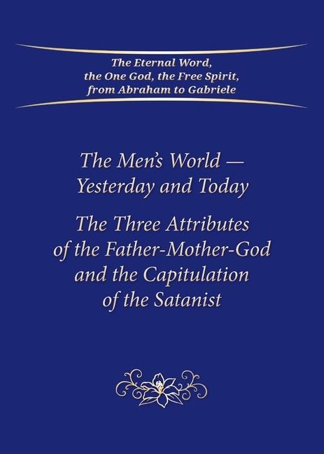 The Mens World-Yesterday and Today: The Three Attributes of the Father-Mother-God and the Capitulation of the Satanist
