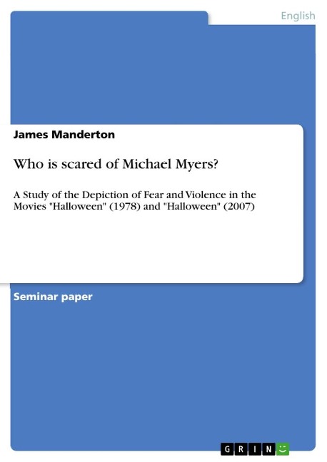 Who is scared of Michael Myers?: A Study of the Depiction of Fear and Violence in the Movies Halloween (1978) and Halloween (2007)