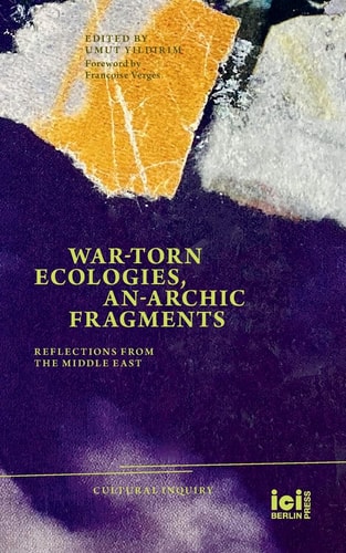 War-Torn Ecologies, An-Archic Fragments Reflections from the Middle East