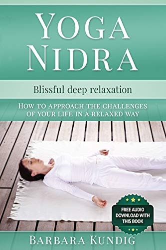 Yoga Nidra Blissful Deep Relaxation: How to Approach the Challenges of Your Life in a Relaxed Way