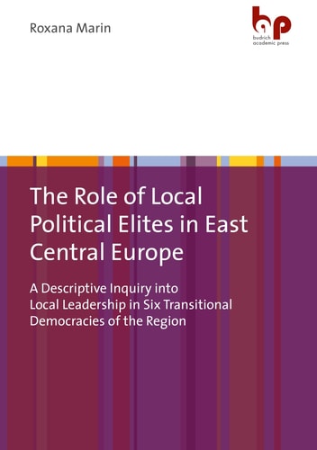 The Role of Local Political Elites in East Central Europe A Descriptive Inquiry Into Local Leadership in Six Transitional Democracies of the Region