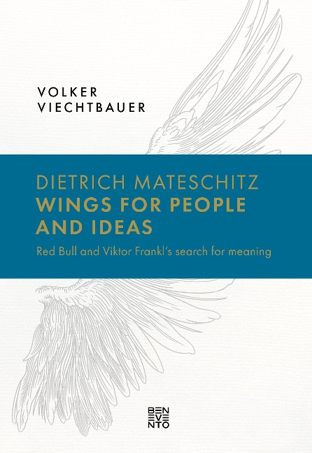 Dietrich Mateschitz: Wings for People and Ideas: Red Bull and Viktor Frankls search for meaning