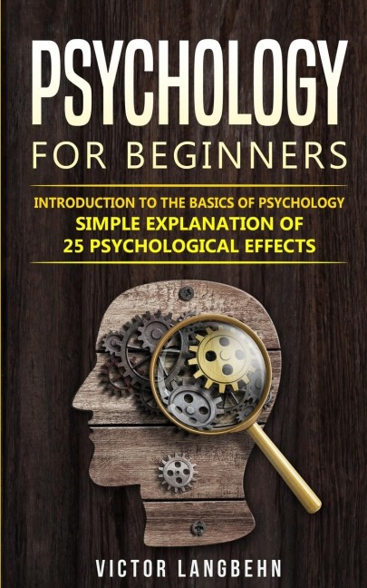 Psychology for Beginners: Introduction to the Basics of Psychology - Simple Explanation of 25 psychological Effects