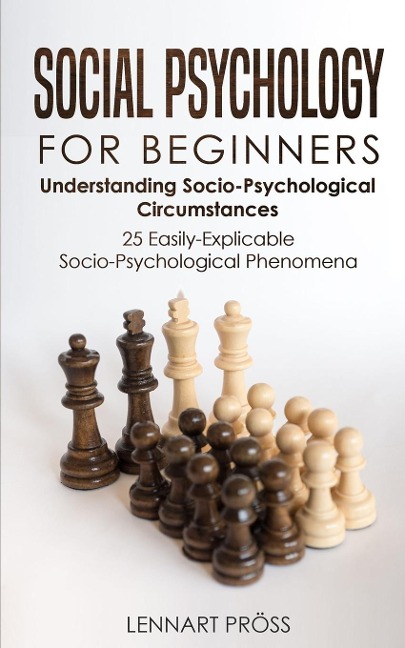 Social Psychology for Beginners: Understanding Socio- Psychological Circumstances - 25 Easily-Explicable Socio-Psychological Phenomena