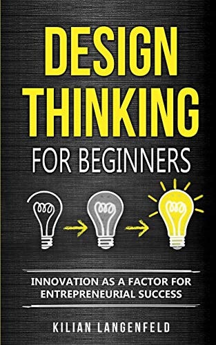 Design Thinking for Beginners Innovation As a Factor for Entrepreneurial Success