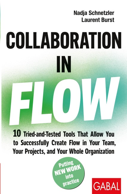 Collaboration in Flow: 10 Tried-and-Tested Tools That Allow You to Successfully Create Flow in Your Team, Your Projects, and Your Whole Organization