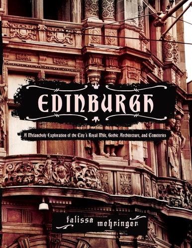 Edinburgh A Melancholy Exploration of the City's Royal Mile, Gothic Architecture, and Cemeteries