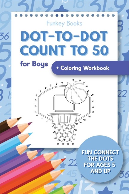 Dot-To-Dot Count to 50 for Boys + Coloring Workbook: Fun Connect the Dots for Ages 5 and Up