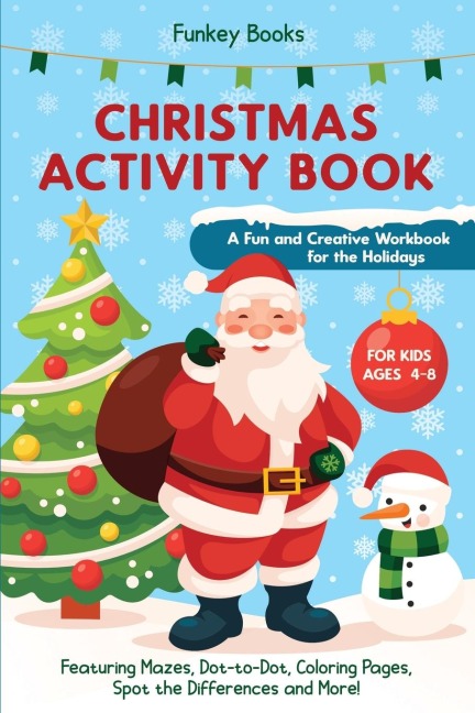 Christmas Activity Book for Kids Ages 4 to 8 - A Fun and Creative Workbook for the Holidays: Featuring Mazes, Dot-to-Dot, Coloring Pages, Spot the Differences and More!