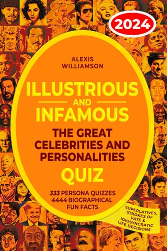Illustrious & Infamous The Great Celebrities & Personalities Quiz: 333 Persona Quizzes, 4444 Biographical Fun Facts, Superlatives, Strokes of Fate &Idiosyncratic Life Decisions