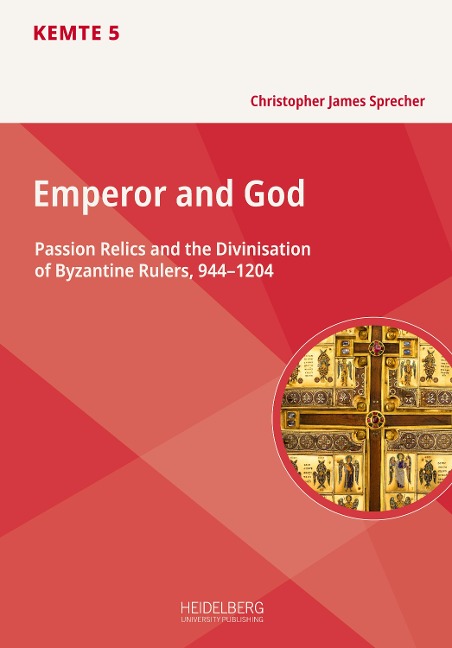 Emperor and God: Passion Relics and the Divinisation of                                                  Byzantine Rulers, 944-1204