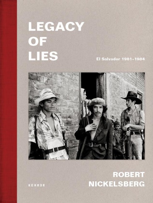 Robert Nickelsberg: Legacy of Lies. El Salvador 1981-1984
