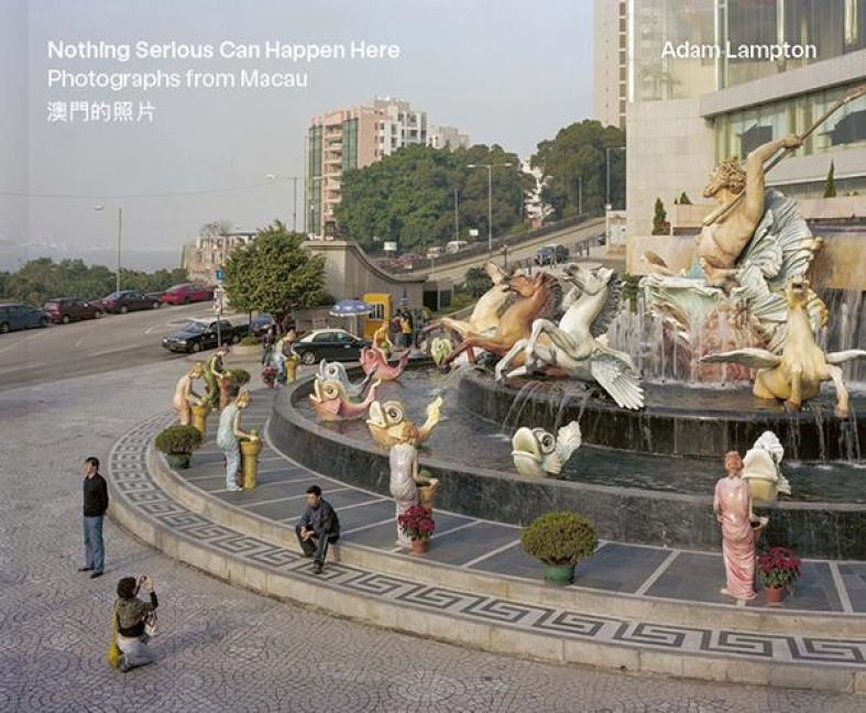 Adam Lampton: Nothing Serious Can Happen Here. Photographs from Macau