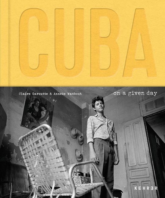Anneke Wambaugh / Claire Garoutte: Cuba. On a Given Day