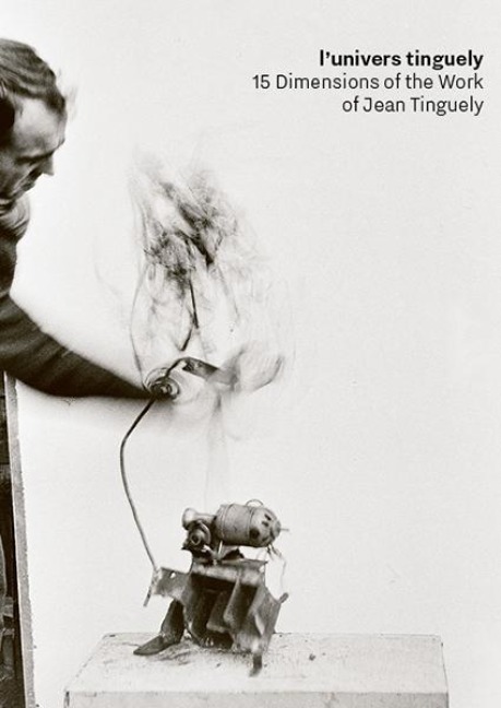 l'univers tinguely: 15 Dimensions of the Work of Jean Tinguely