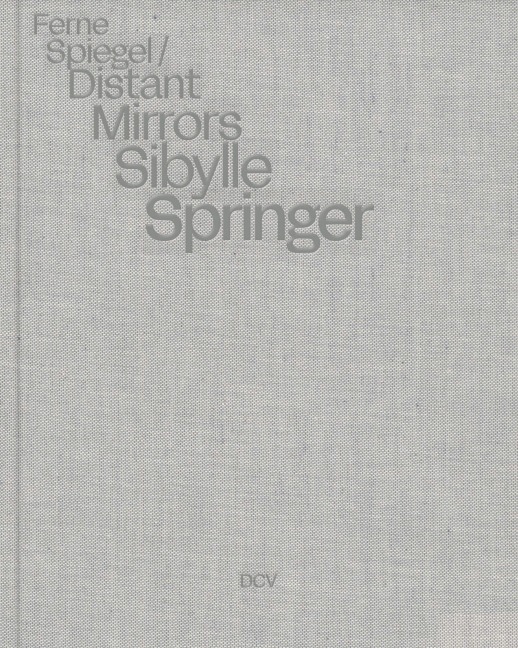 Sibylle Springer: Ferne Spiegel / Distant Mirrors