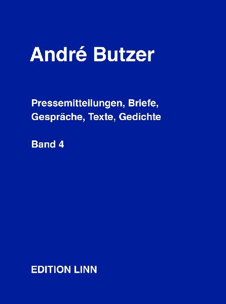 André Butzer: Pressemitteilungen, Briefe, Gespräche, Texte, Gedichte: Band 4: 1983-2025