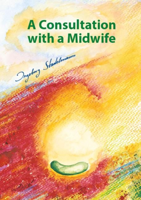 Consultation with a Midwife: A sensitive, natural guidance through pregnancy, childbirth, childbed and breast-feeding