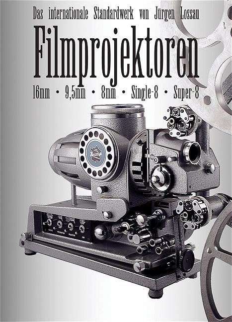 Filmprojektoren: Das internationale Standardwerk für 9,5mm, 16mm, 8mm, Super-8, Single-8 Polavision