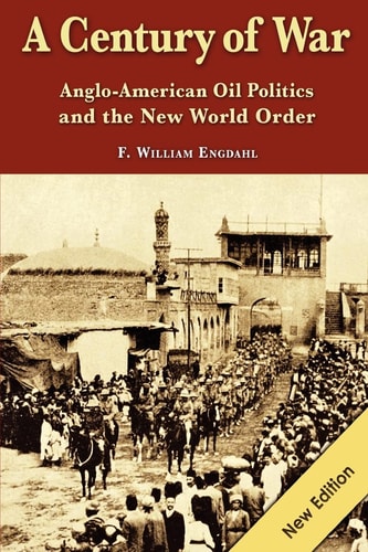 A Century of War Anglo-American Oil Politics and the New World Order