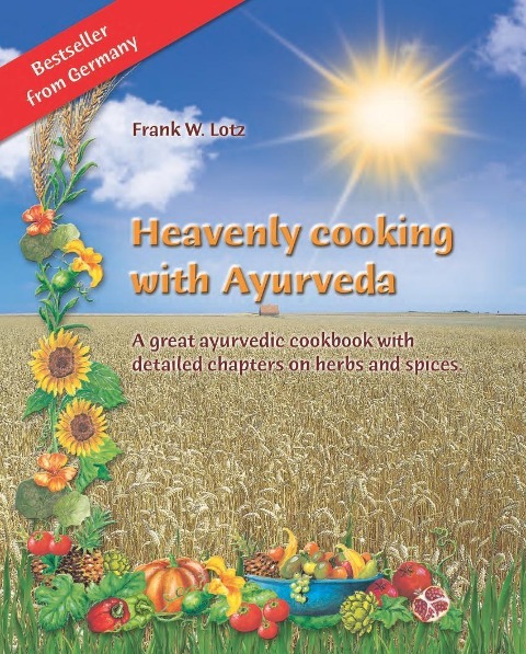 Heavenly cooking with Ayurveda: A great ayurvedic cookbook with detailed chapters on herbs and spices