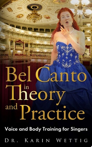 Bel Canto in Theorie and Practice A practical Guide to develop your Authentic Singing Voice