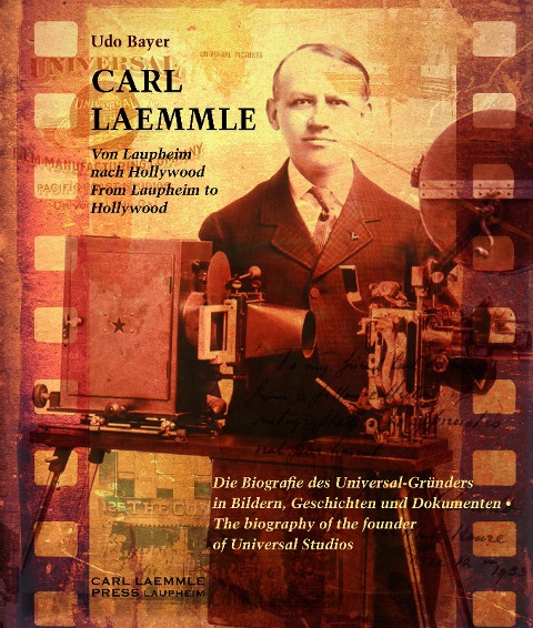Carl Laemmle - Von Laupheim nach Hollywood /Carl Laemmle - From Laupheim to Hollywood: Die Biografie des Universal-Gründers in Bildern, Geschichten und Dokumenten /The biography of the founder of Universal Studios