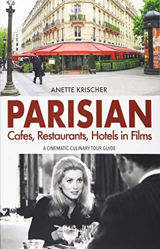 Parisian Cafés, Restaurants, Hotels in Films A Cinematic-culinary Tour Guide