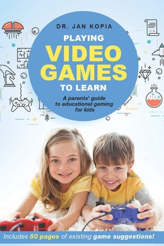 Playing Video Games to Learn A Parents' Guide to Educational Gaming for Kids
