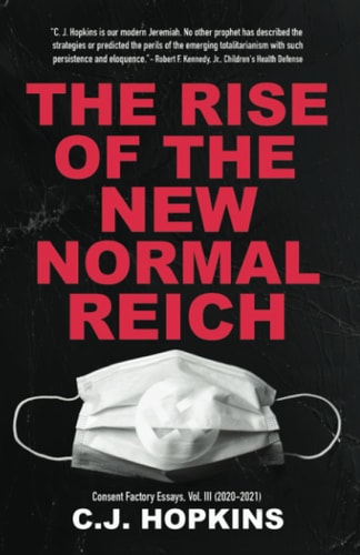 The Rise of the New Normal Reich Consent Factory Essays, Vol. III (2020-2021)