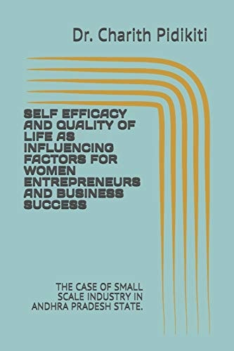 Self Efficacy and Quality of Life as Influencing Factors for Women Entrepreneurs and Business Success The Case of Small Scale Industry in Andhra Pradesh State.