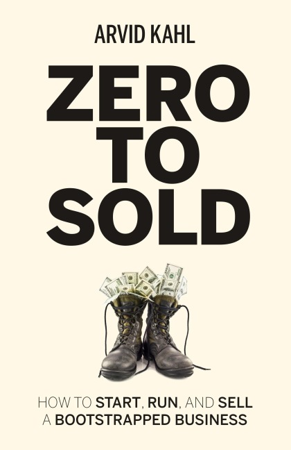 Zero to Sold: How to Start, Run, and Sell a Bootstrapped Business