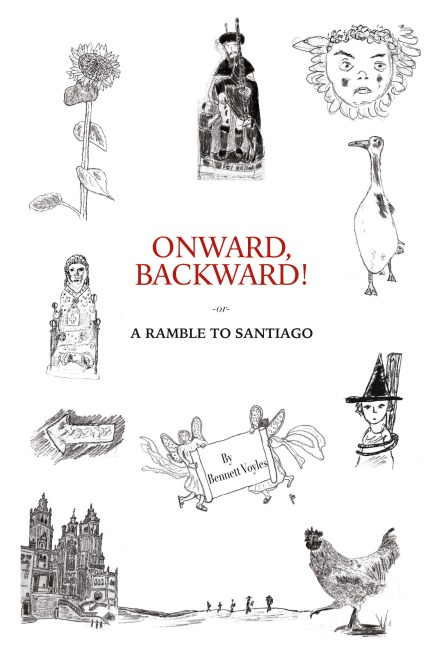 Onward, Backward! -or- A Ramble to Santiago: Being a True Account of a Heathen Familys 1,500-kilometer pilgrimage to Santiago de Compostela, together with many Interesting Stories and Occasionally Useful Facts pertaining to Life along that ancient and po
