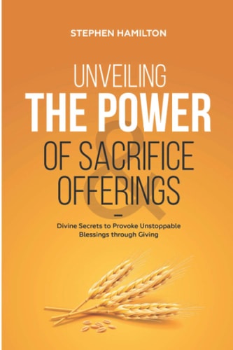 Unveiling the Power of Sacrifice and Offerings Divine Secrets to Provoke Unstoppable Blessings Through Giving