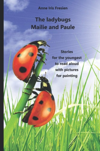 The Ladybugs Mailie and Paule Stories for the Youngest to Read Aloud and with Pictures to Paint