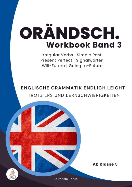 Orändsch Workbook Band 3 Unregelmäßige Verben Simple Past Simple Present: Englische Grammatik endlich leicht! Trotz LRS und Lernschwierigkeiten