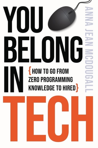 You Belong In Tech How to Go From Zero Programming Knowledge to Hired