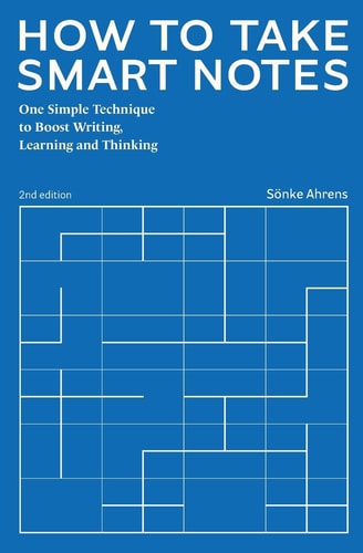 How to Take Smart Notes One Simple Technique to Boost Writing, Learning and Thinking