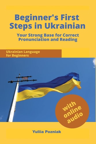 Beginner's First Steps in Ukrainian Your Strong Base for Correct Pronunciation and Reading
