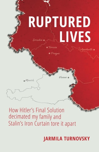 Ruptured Lives How Hitler's Final Solution Decimated My Family and Stalin's Iron Curtain Tore it Apart