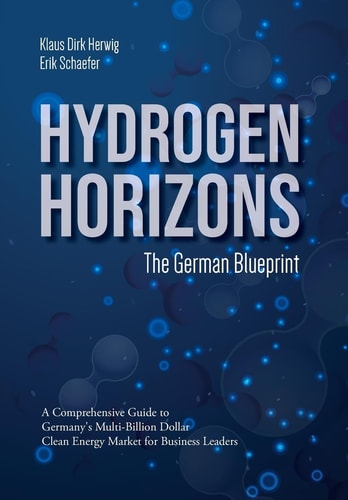 Hydrogen Horizons The German Blueprint : a Comprehensive Guide to Germany's Multi-billion Dollar Clean Energy Market for Business Leaders