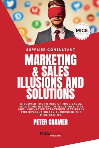 Marketing & Sales - Illusions and Solutions Discover the Future of MICE Sales. Solutions Instead of Illusions. Tips and Innovative Strategies. Get Ready for Revolutionary Success in the MICE Sector.