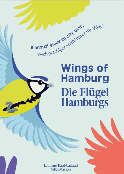Wings of Hamburg / Die Flügel Hamburgs: Zweisprachiger Stadtführer für Vögel / Biligual city guide to Urban birds