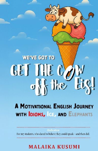 WE Have to Get the Cow Off the Eis: A Motivational English Journey with Idioms, Ice, and Elephants
