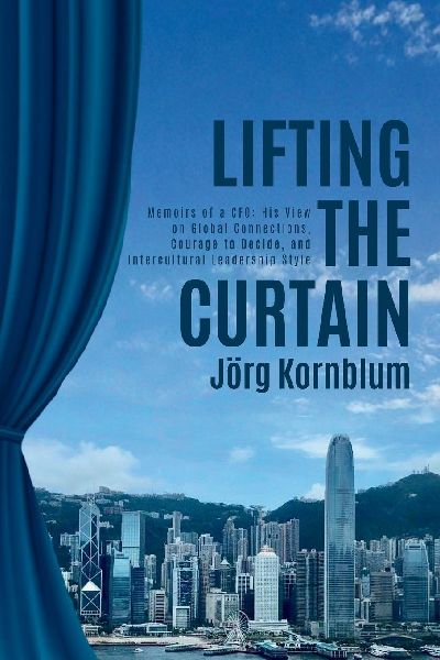 Lifting the Curtain: Memoirs of a CFO: His View on Global Connections, Courage to Decide and Intercultural Leadership Style