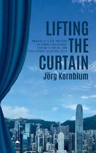 Lifting the Curtain: Memoirs of a CFO: His View on Global Connections, Courage to Decide and Intercultural Leadership Style
