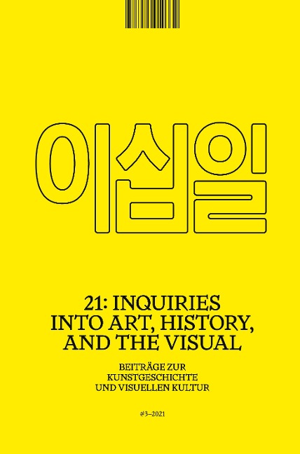 21: Inquiries into Art, History, and the Visual: Beiträge zur Kunstgeschichte und visuellen Kultur / Beiträge zur                Kunstgeschichte und visuellen Kultur, Heft 3/2021