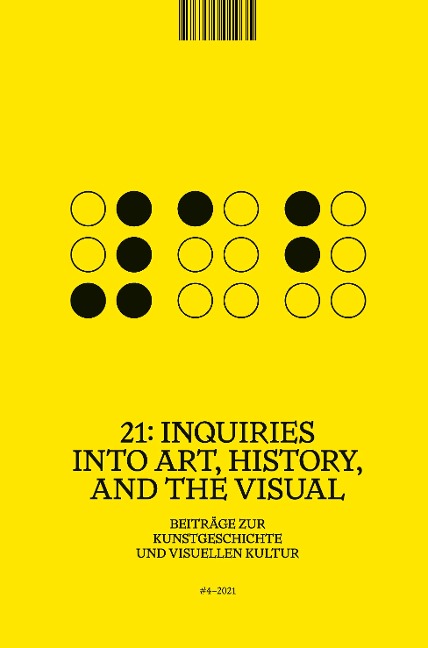 21: Inquiries into Art, History, and the Visual: Beiträge zur Kunstgeschichte und visuellen Kultur / Beiträge zur                Kunstgeschichte und visuellen Kultur, Heft 4/2021